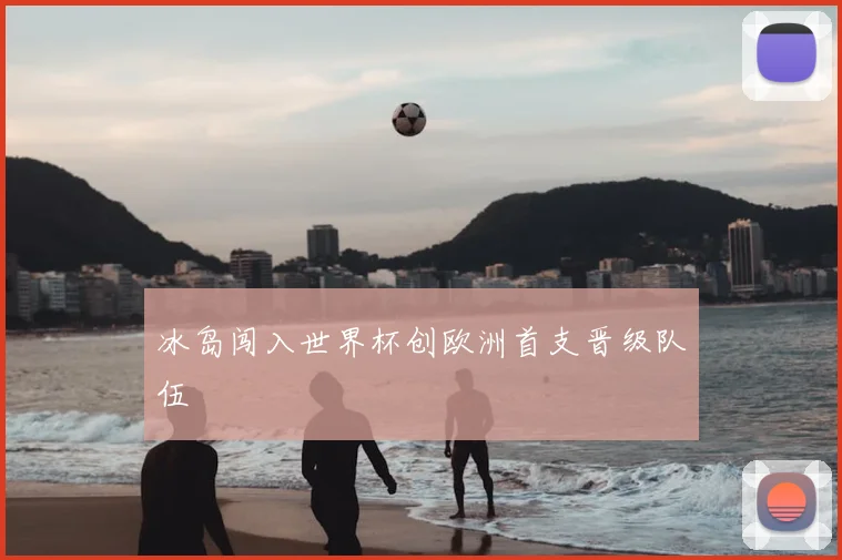 冰岛闯入世界杯创欧洲首支晋级队伍