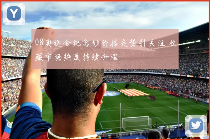 08奥运会纪念钞价格走势引关注 收藏市场热度持续升温
